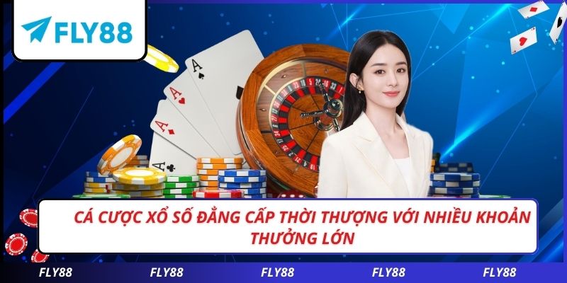 Cá cược xổ số đẳng cấp thời thượng với nhiều khoản thưởng lớn