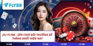 JILI FLY88 - Sân Chơi Đổi Thưởng Dễ Thắng Nhất Hiện Nay
