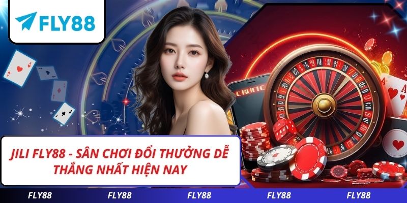 JILI FLY88 - Sân Chơi Đổi Thưởng Dễ Thắng Nhất Hiện Nay