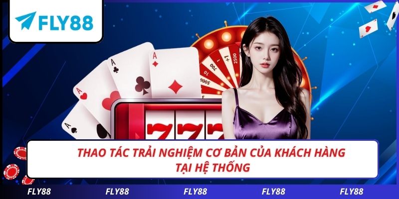 Thao tác trải nghiệm cơ bản của khách hàng tại hệ thống